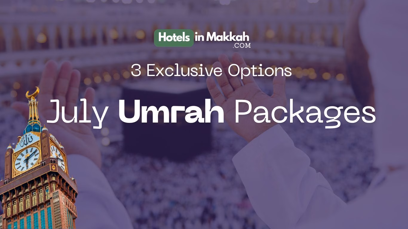 July Umrah Packages: 3 Exclusive Options 2 Hotels In makkah - July Umrah Packages